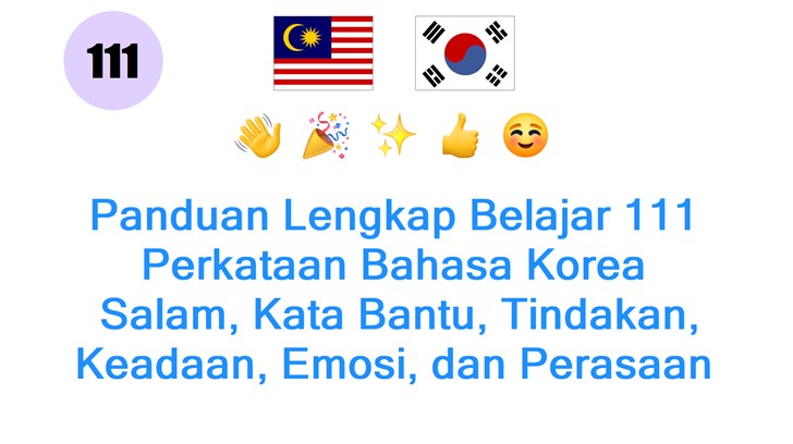 Panduan Lengkap Belajar 111 Perkataan Bahasa Korea: Salam, Kata Bantu, Tindakan, Keadaan, Emosi, dan Perasaan